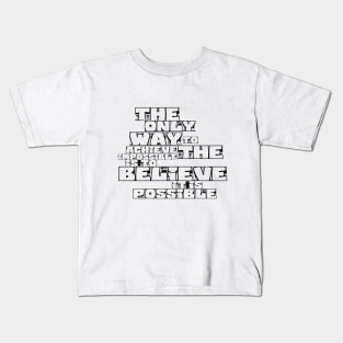 the only way to achieve the impossible is to believe it is possible Kids T-Shirt